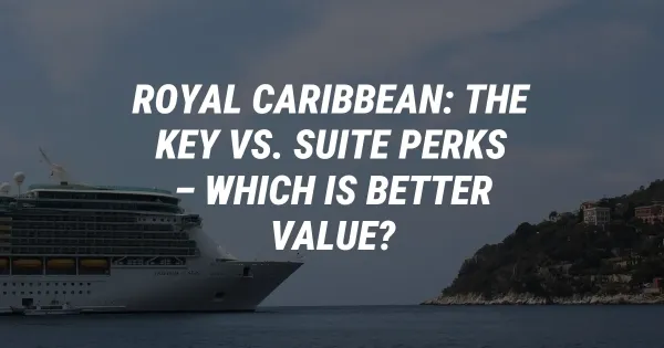 Royal Caribbean: The Key vs. Suite Perks – Which is Better Value?