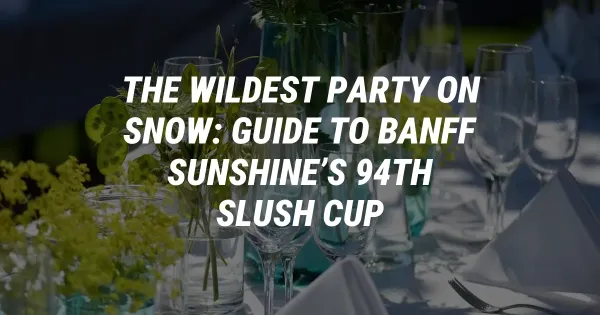 The Wildest Party on Snow: Guide to Banff Sunshine’s 94th Slush Cup