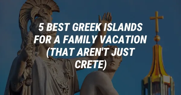 5 Best Greek Islands for a Family Vacation (That Aren't Just Crete)