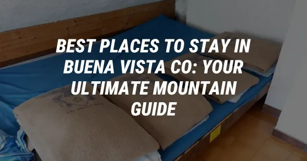 Best Places to Stay in Buena Vista CO: Your Ultimate Mountain Guide