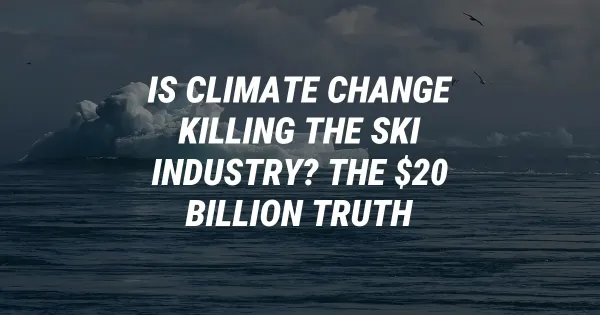 Is Climate Change Killing the Ski Industry? The $20 Billion Truth