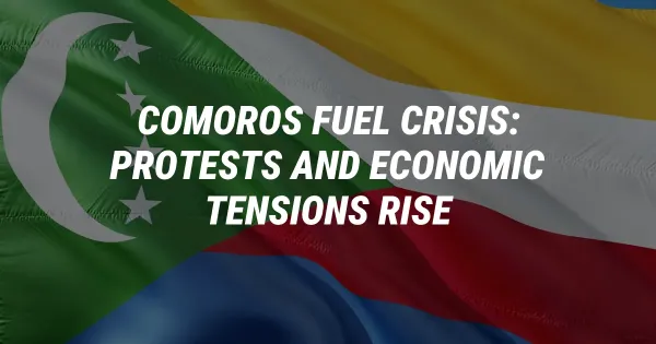 Comoros Fuel Crisis: Protests and Economic Tensions Rise
