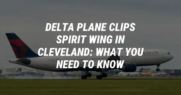 Delta Plane Clips Spirit Wing in Cleveland: What You Need to Know