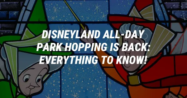 Disneyland All-Day Park Hopping Is Back: Everything to Know!