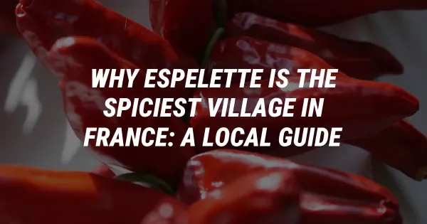 Why Espelette is the Spiciest Village in France: A Local Guide