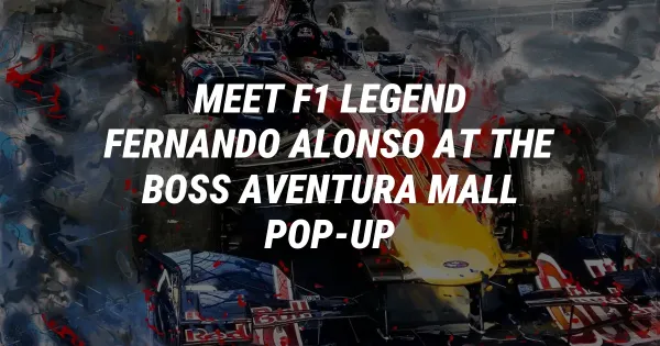 Meet F1 Legend Fernando Alonso at the BOSS Aventura Mall Pop-Up
