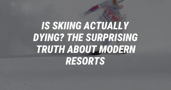 Is Skiing Actually Dying? The Surprising Truth About Modern Resorts