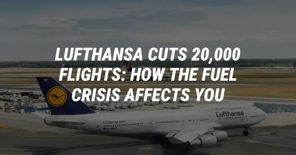 Lufthansa Cuts 20,000 Flights: How the Fuel Crisis Affects You