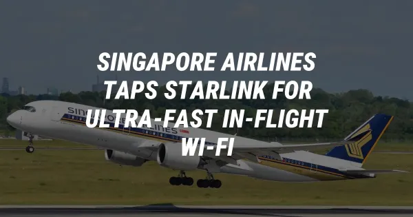 Singapore Airlines Taps Starlink for Ultra-Fast In-Flight Wi-Fi
