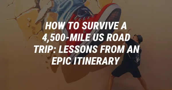 How to Survive a 4,500-Mile US Road Trip: Lessons From an Epic Itinerary