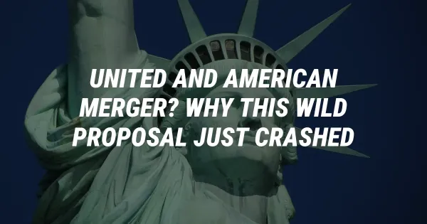 United and American Merger? Why This Wild Proposal Just Crashed