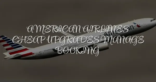 How to Score Cheap American Airlines Upgrades via Manage Booking