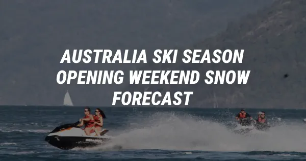 Australia Ski Season: 10-30cm Snow Forecast for Opening Weekend!