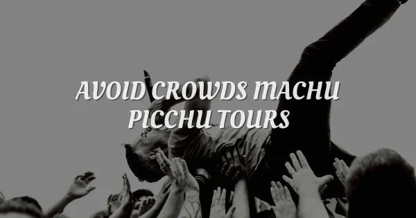 Beat the Crowds at Machu Picchu: Insider Secrets for a Quiet Visit