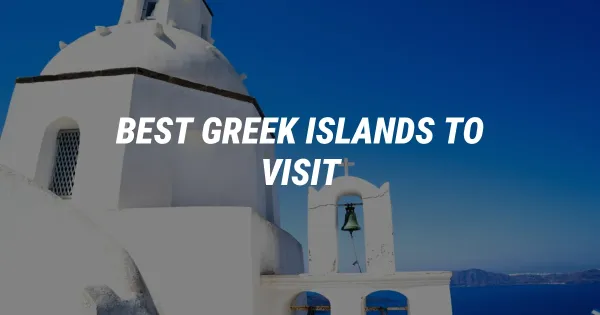 12 Best Greek Islands to Visit: Your Ultimate Travel Guide