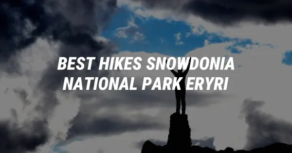 6 Best Hikes in Snowdonia National Park (Eryri)