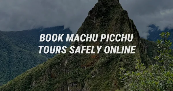 How to Book Machu Picchu Tours Safely Online: Ultimate Guide