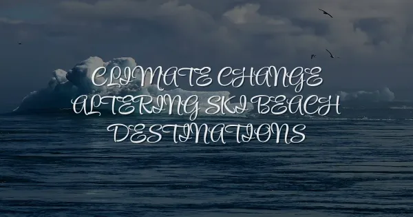 Climate Change Is Ruining Your Favorite Ski & Beach Spots