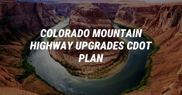 Colorado's Bold New Mountain Highway Upgrades: What to Expect
