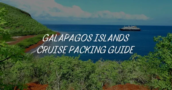 Ultimate Galapagos Cruise Packing Guide: What to Bring