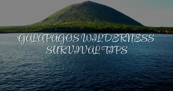 Survive the Galapagos: Essential Wilderness Tips for Explorers