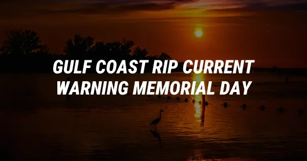 Gulf Coast Alert: Deadly Rip Currents Threaten Memorial Day