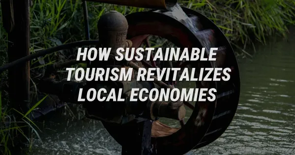 How Sustainable Tourism Revitalizes Dying Local Economies