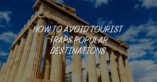 Outsmart the Crowds: How to Avoid Tourist Traps Globally