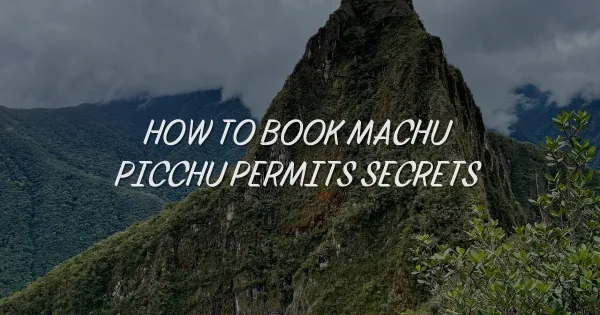 How to Book Machu Picchu Permits Before They Sell Out: The Secrets