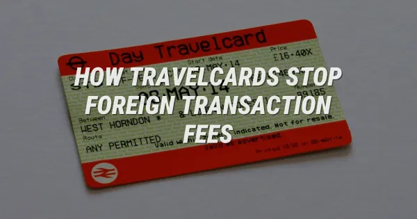 Avoid Hidden Fees: How a Travelcard Saves You Money