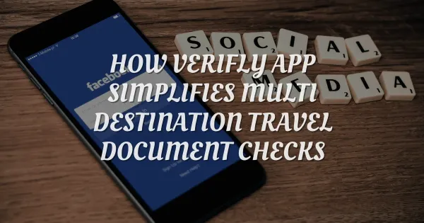 How Verifly App Simplifies Multi-Destination Travel Checks