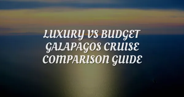 Luxury vs Budget: Ultimate Galapagos Cruise Comparison Guide