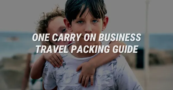 Pack Like a Pro: The Ultimate One Carry-On Business Travel Guide