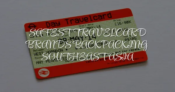 Safest Travelcard Brands for Backpacking Southeast Asia