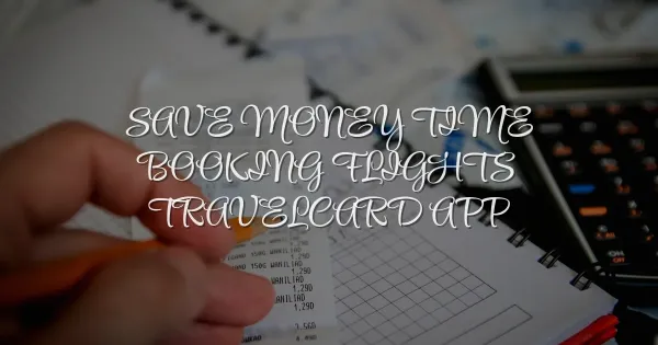 How a Travelcard App Saves You Serious Time and Money on Flights