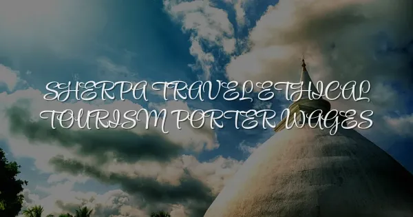 How Sherpa Travel Protects Porters with Wages & Ethical Tourism