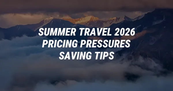 Summer Travel 2026: How to Vacation Smart Amid Rising Costs