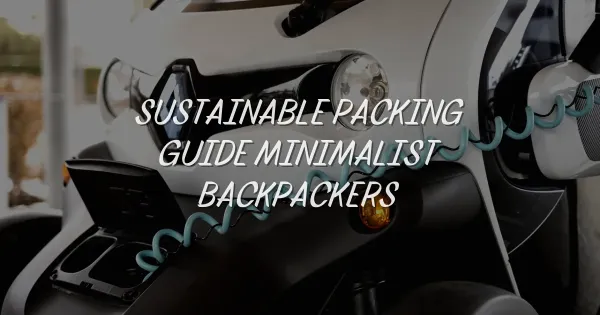 The Ultimate Sustainable Packing Guide for Minimalist Backpackers
