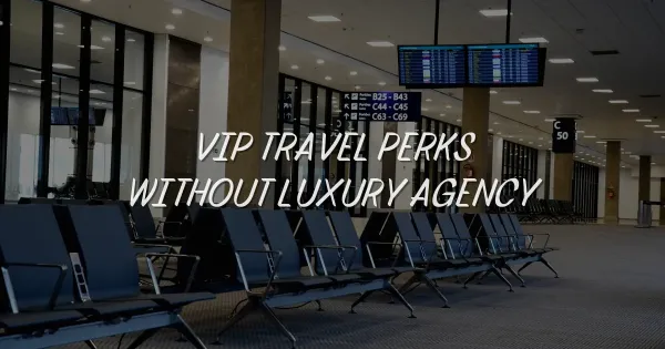 How to Score VIP Travel Perks Without a Luxury Agency