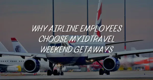 Why Airline Employees Use MyIDTravel for Weekend Getaways