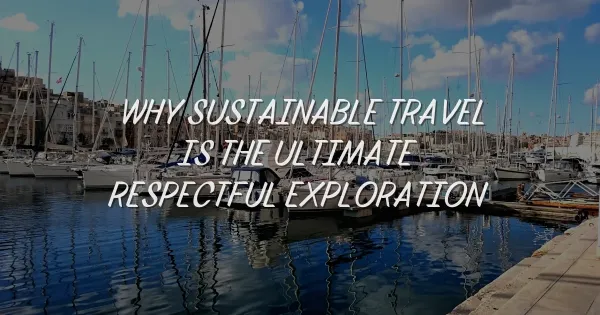 Why Sustainable Travel is the Ultimate Respectful Exploration