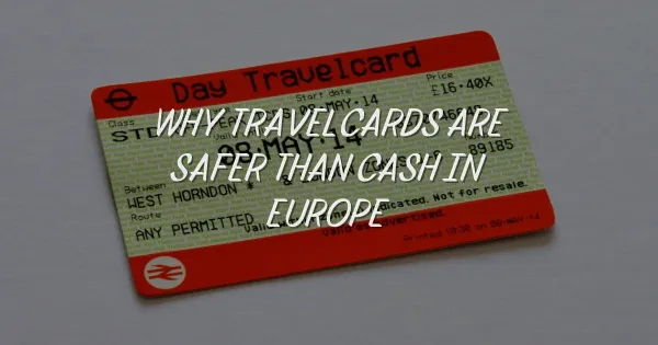 Why Travelcards Beat Cash for a Safe European Vacation