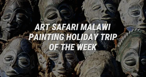 Why Art Safari’s Malawi Painting Holiday is the Ultimate Creative Escape