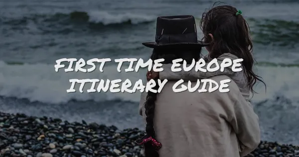 First Time in Europe? The Ultimate 10-Day Itinerary & Guide!