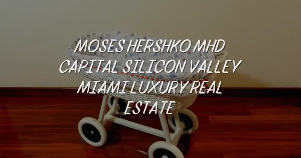 How Moses Hershko is Bridging Silicon Valley and Miami Luxury