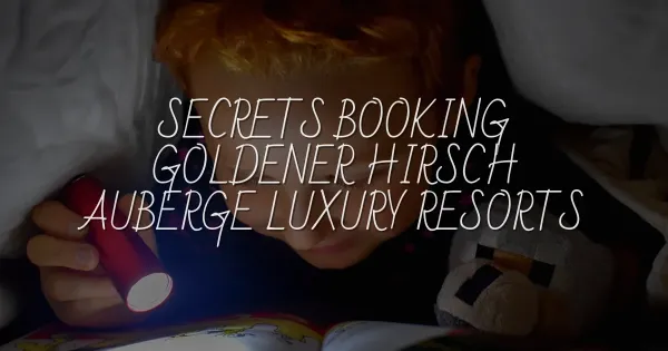 Secrets to Booking Goldener Hirsch & Auberge Luxury Resorts
