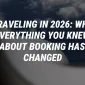 Traveling in 2026: Why Everything You Knew About Booking Has Changed