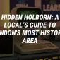 Hidden Holborn: A Local’s Guide to London's Most Historic Area