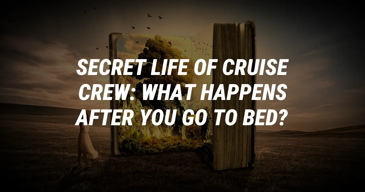 Secret Life of Cruise Crew: What Happens After You Go to Bed?