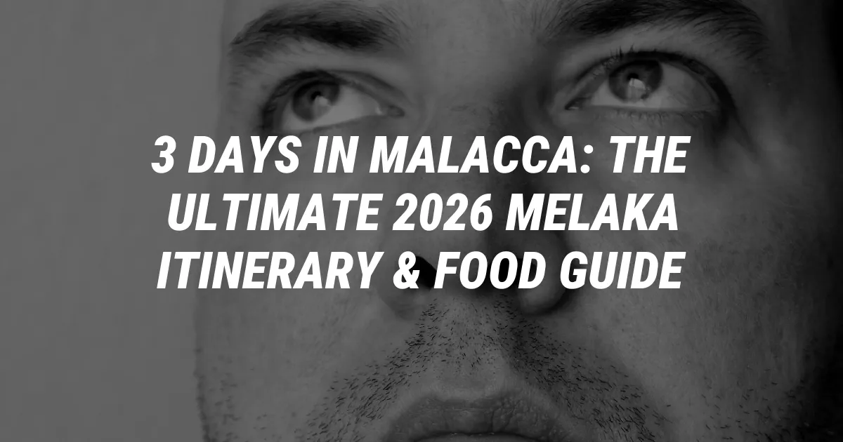 3 Days in Malacca: The Ultimate 2026 Melaka Itinerary & Food Guide